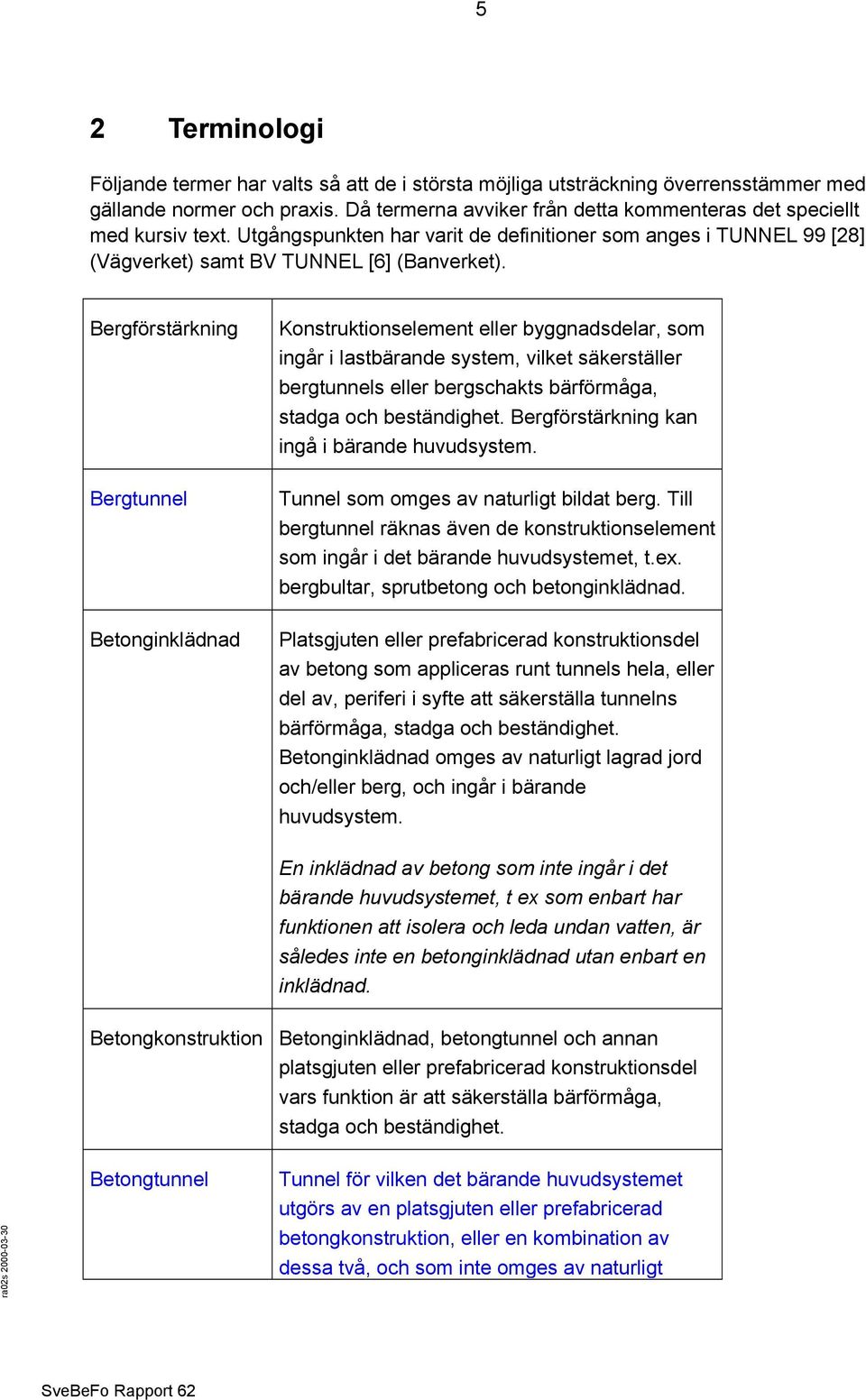 Bergförstärkning Bergtunnel Betonginklädnad Konstruktionselement eller byggnadsdelar, som ingår i lastbärande system, vilket säkerställer bergtunnels eller bergschakts bärförmåga, stadga och