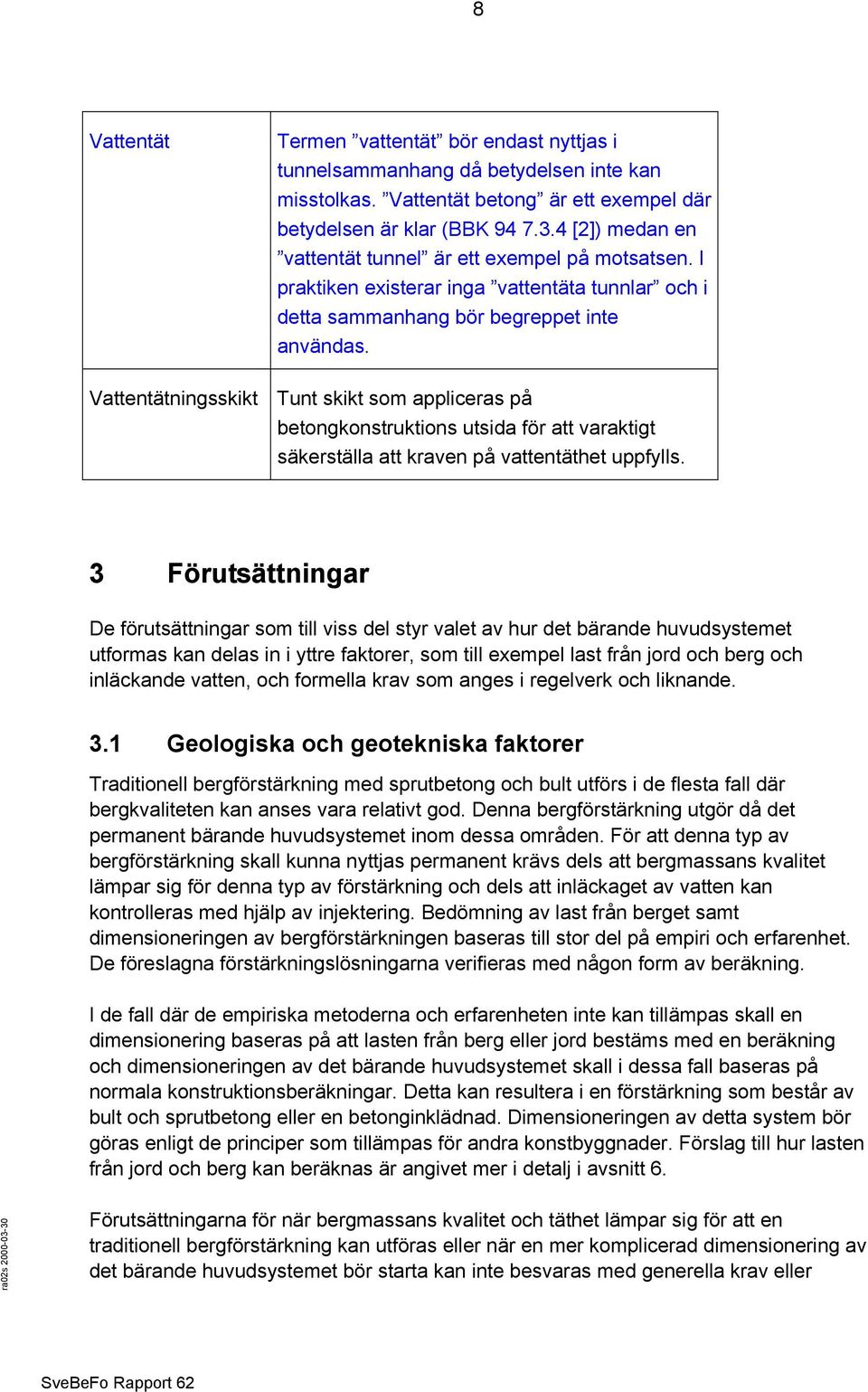 Vattentätningsskikt Tunt skikt som appliceras på betongkonstruktions utsida för att varaktigt säkerställa att kraven på vattentäthet uppfylls.