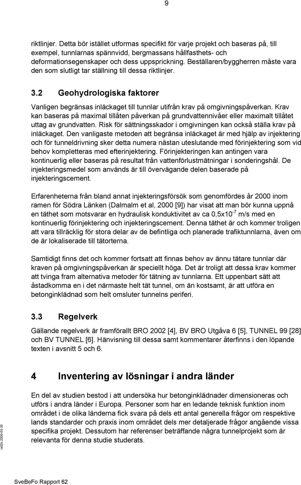 Krav kan baseras på maximal tillåten påverkan på grundvattennivåer eller maximalt tillåtet uttag av grundvatten. Risk för sättningsskador i omgivningen kan också ställa krav på inläckaget.