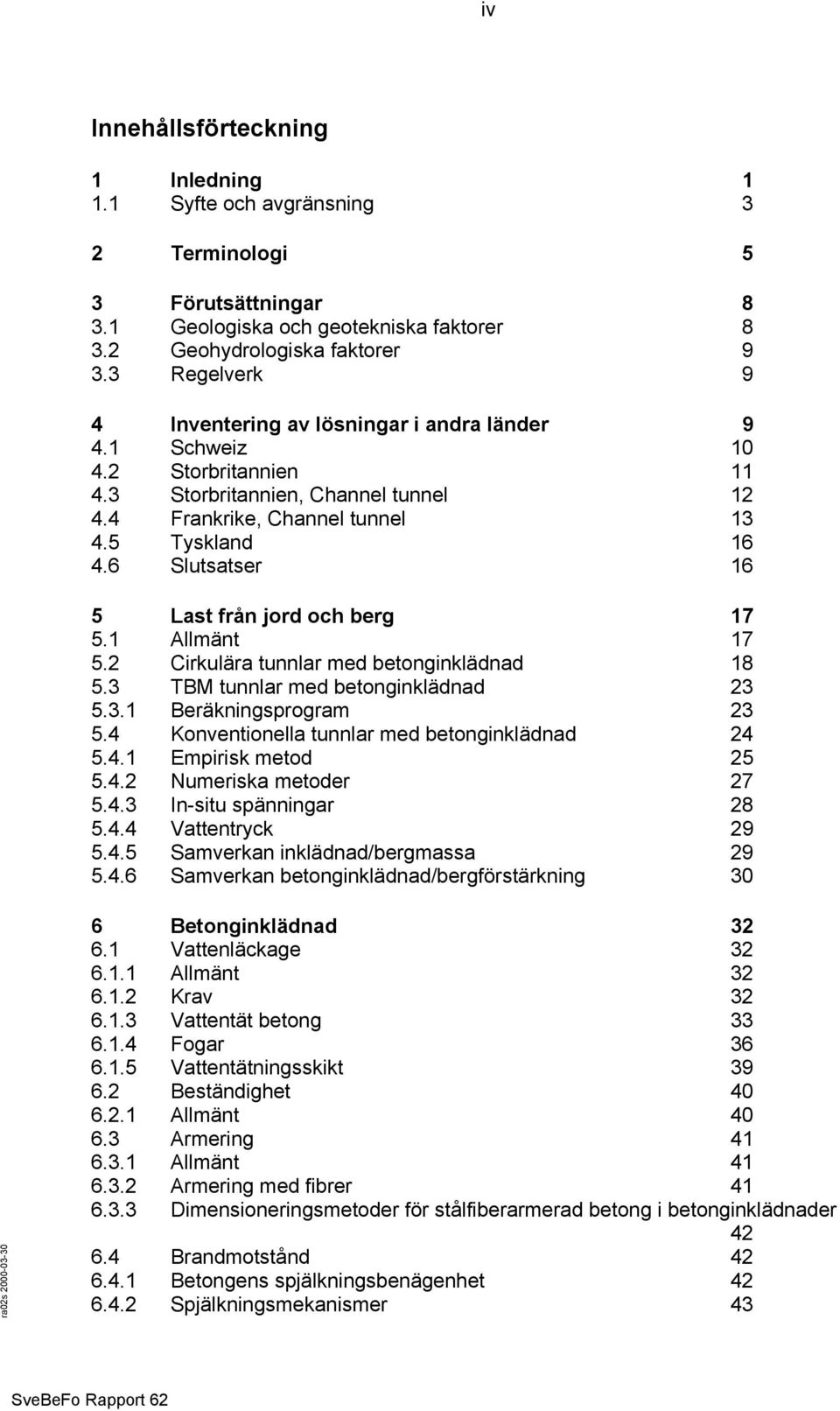 6 Slutsatser 16 5 Last från jord och berg 17 5.1 Allmänt 17 5.2 Cirkulära tunnlar med betonginklädnad 18 5.3 TBM tunnlar med betonginklädnad 23 5.3.1 Beräkningsprogram 23 5.