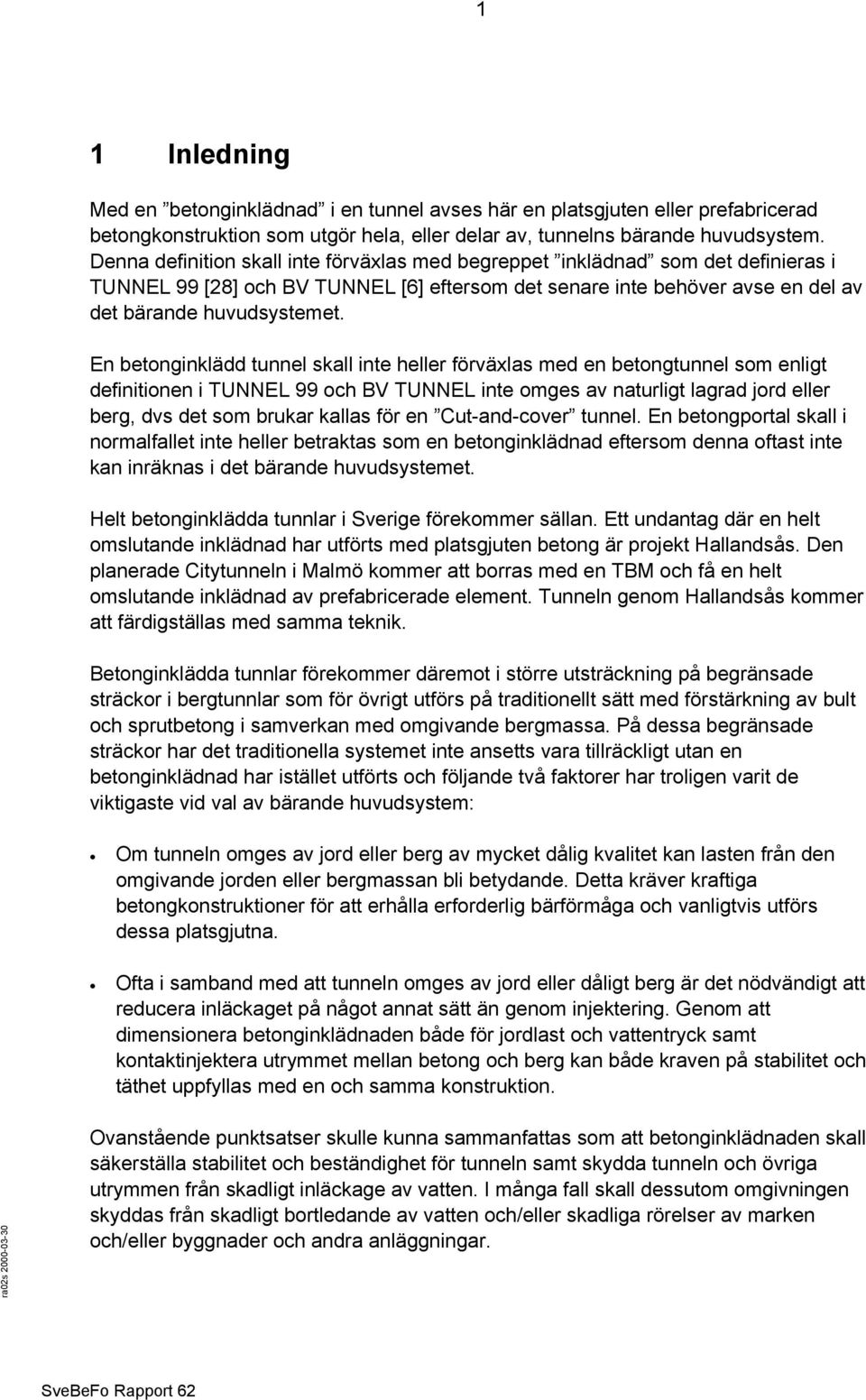 En betonginklädd tunnel skall inte heller förväxlas med en betongtunnel som enligt definitionen i TUNNEL 99 och BV TUNNEL inte omges av naturligt lagrad jord eller berg, dvs det som brukar kallas för