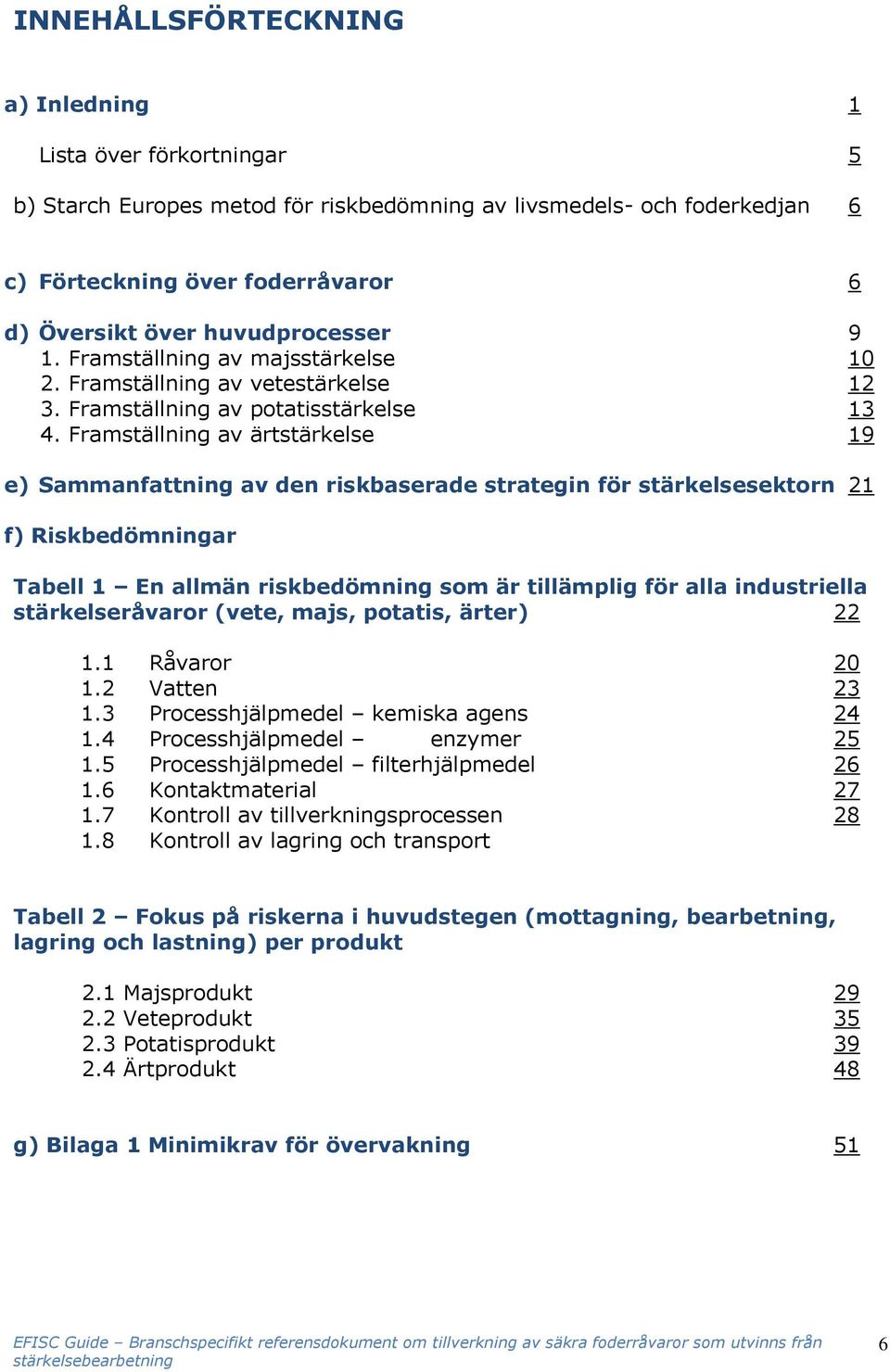 Framställning av ärtstärkelse 19 e) Sammanfattning av den riskbaserade strategin för stärkelsesektorn 21 f) Riskbedömningar Tabell 1 En allmän riskbedömning som är tillämplig för alla industriella