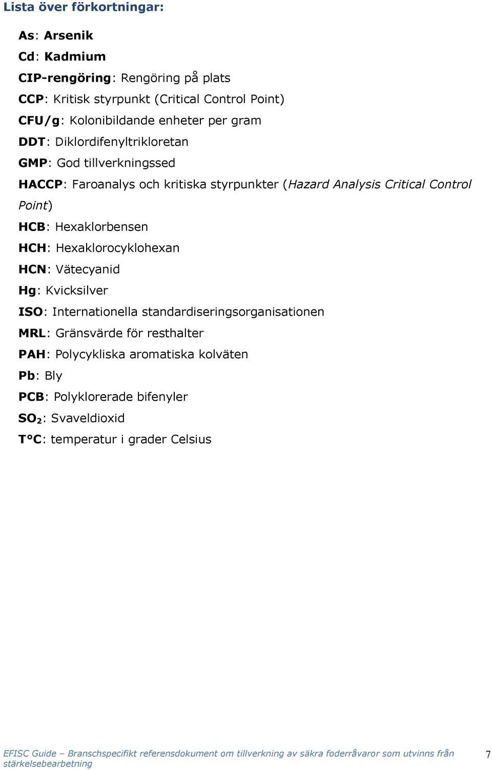 HCN: Vätecyanid Hg: Kvicksilver ISO: Internationella standardiseringsorganisationen MRL: Gränsvärde för resthalter PAH: Polycykliska aromatiska kolväten Pb: Bly PCB: Polyklorerade