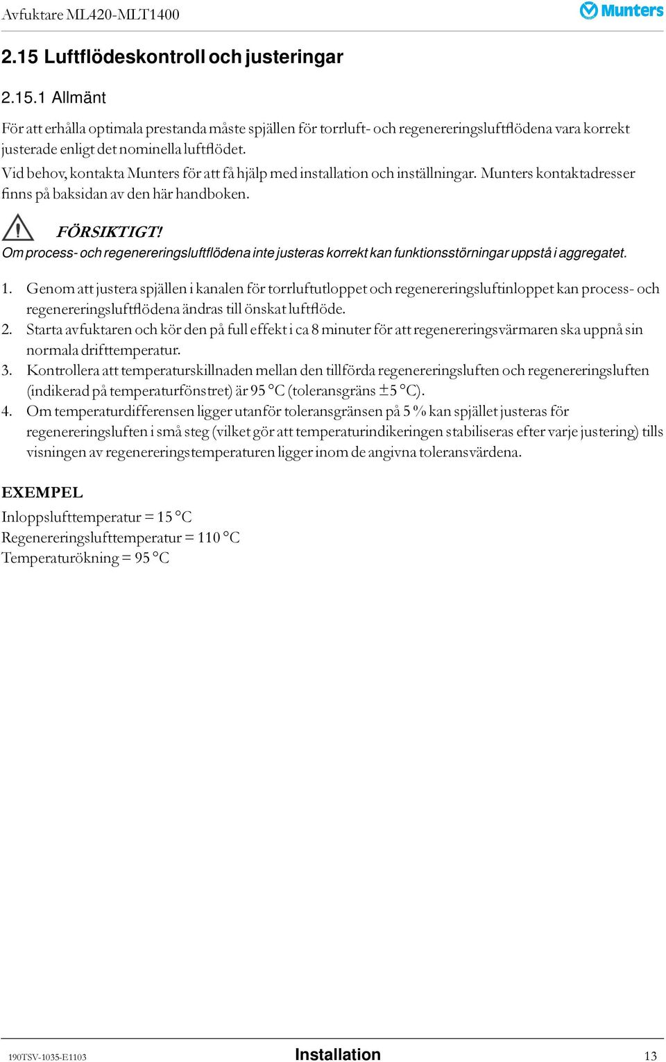 Om process- och regenereringsluftflödena inte justeras korrekt kan funktionsstörningar uppstå i aggregatet. 1.