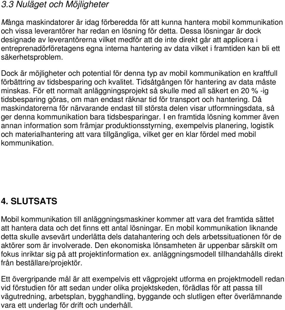 säkerhetsproblem. Dock är möjligheter och potential för denna typ av mobil kommunikation en kraftfull förbättring av tidsbesparing och kvalitet. Tidsåtgången för hantering av data måste minskas.