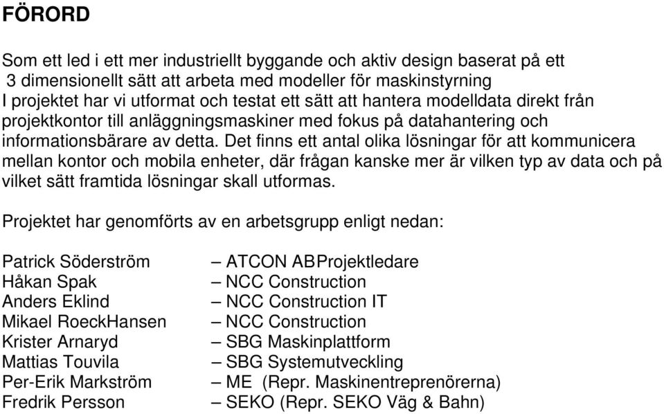 Det finns ett antal olika lösningar för att kommunicera mellan kontor och mobila enheter, där frågan kanske mer är vilken typ av data och på vilket sätt framtida lösningar skall utformas.