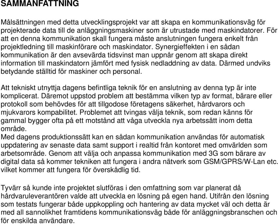 Synergieffekten i en sådan kommunikation är den avsevärda tidsvinst man uppnår genom att skapa direkt information till maskindatorn jämfört med fysisk nedladdning av data.