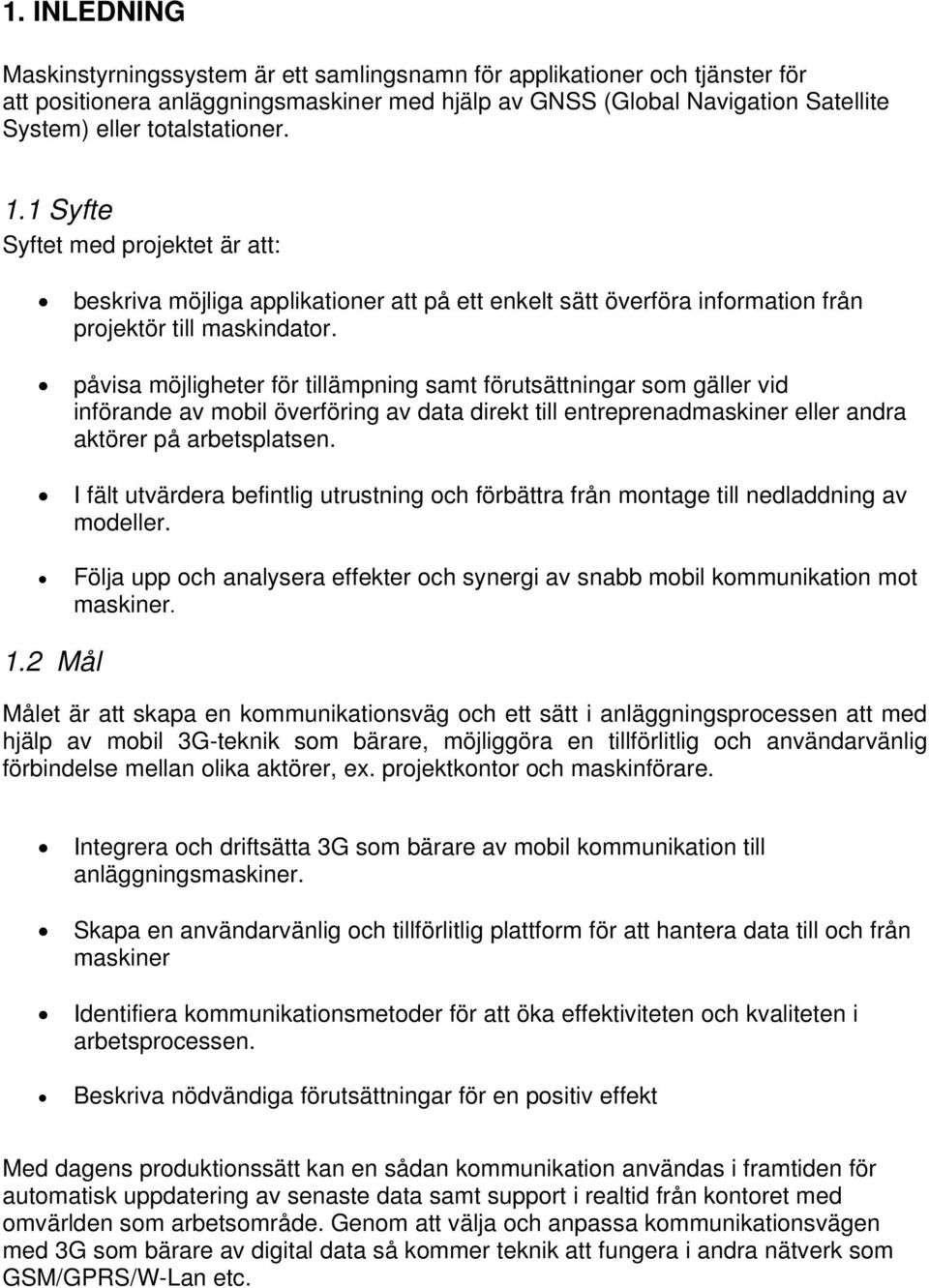 påvisa möjligheter för tillämpning samt förutsättningar som gäller vid införande av mobil överföring av data direkt till entreprenadmaskiner eller andra aktörer på arbetsplatsen.