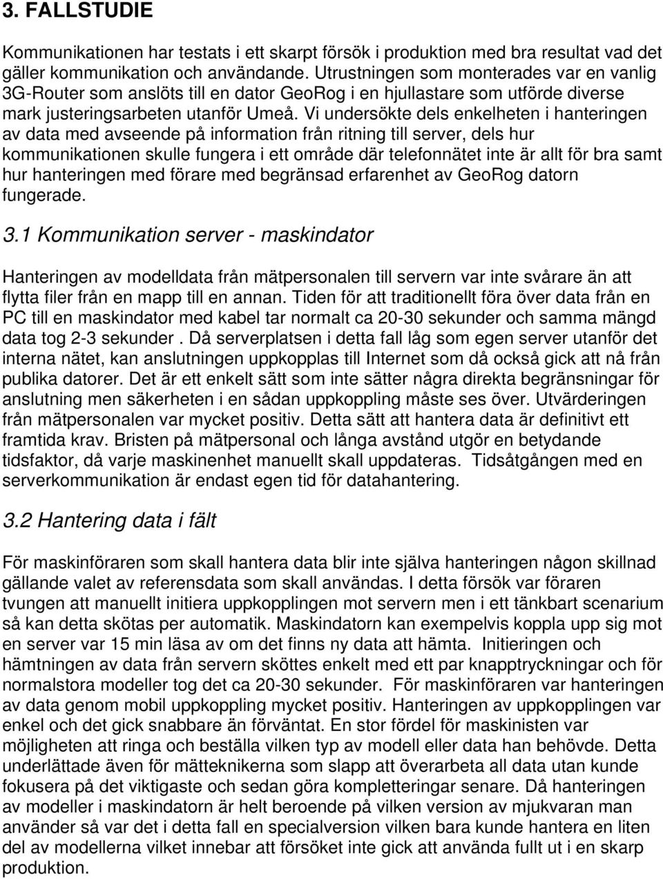 Vi undersökte dels enkelheten i hanteringen av data med avseende på information från ritning till server, dels hur kommunikationen skulle fungera i ett område där telefonnätet inte är allt för bra