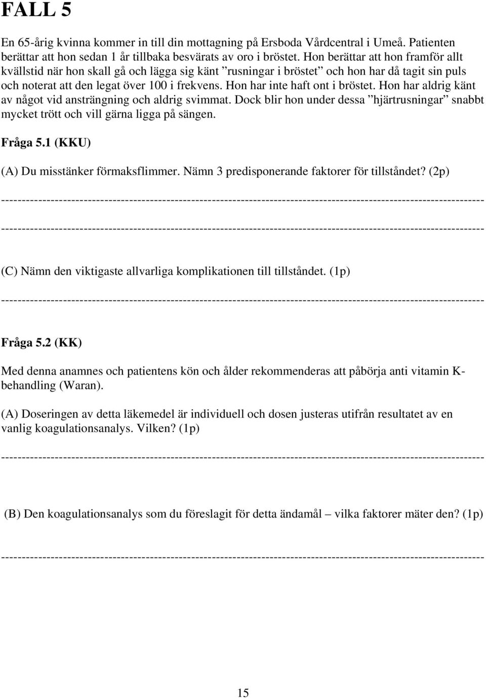 Hon har inte haft ont i bröstet. Hon har aldrig känt av något vid ansträngning och aldrig svimmat. Dock blir hon under dessa hjärtrusningar snabbt mycket trött och vill gärna ligga på sängen. Fråga 5.