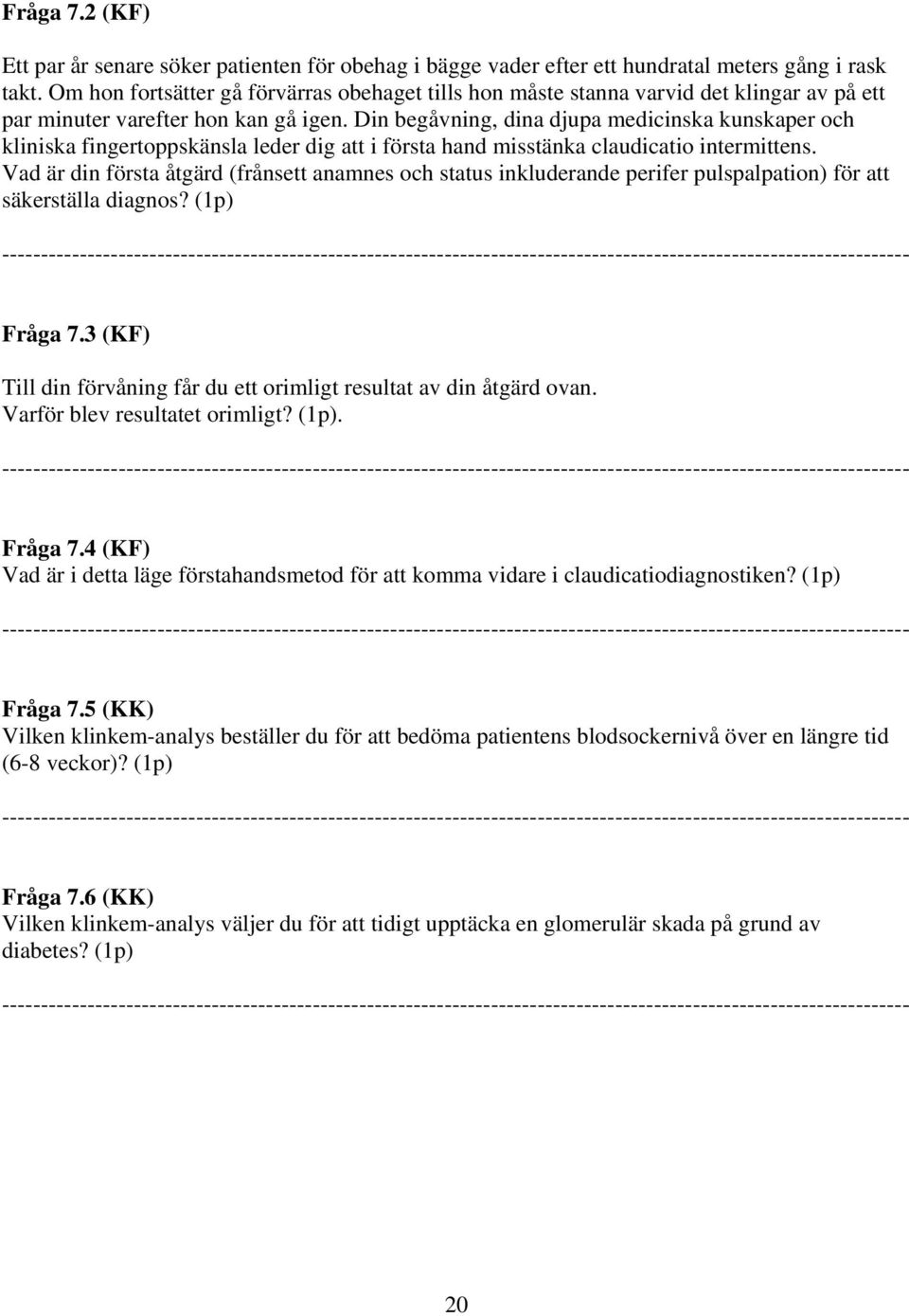 Din begåvning, dina djupa medicinska kunskaper och kliniska fingertoppskänsla leder dig att i första hand misstänka claudicatio intermittens.