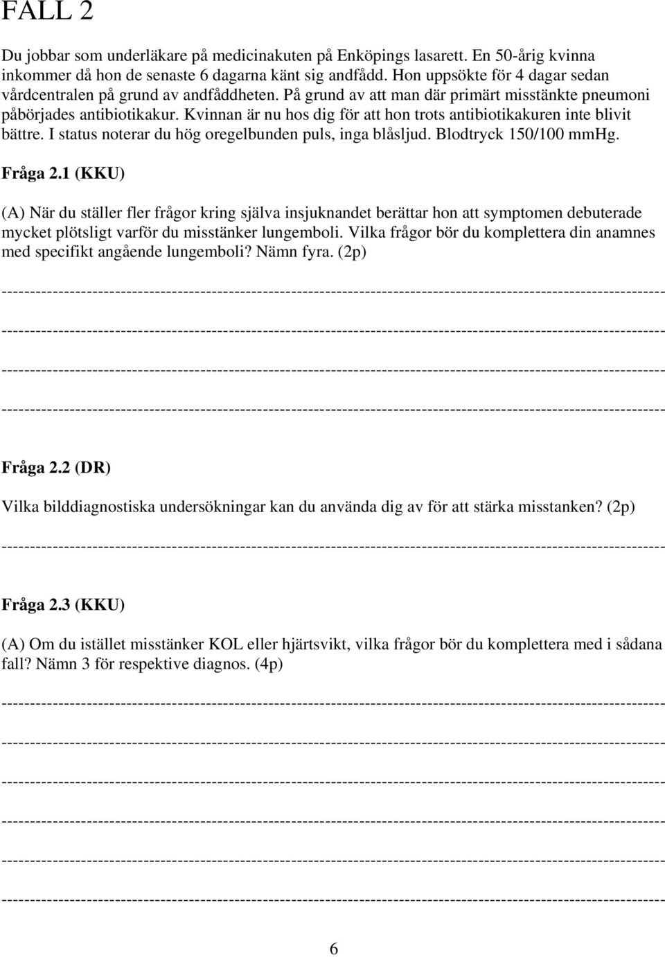 Kvinnan är nu hos dig för att hon trots antibiotikakuren inte blivit bättre. I status noterar du hög oregelbunden puls, inga blåsljud. Blodtryck 150/100 mmhg. Fråga 2.