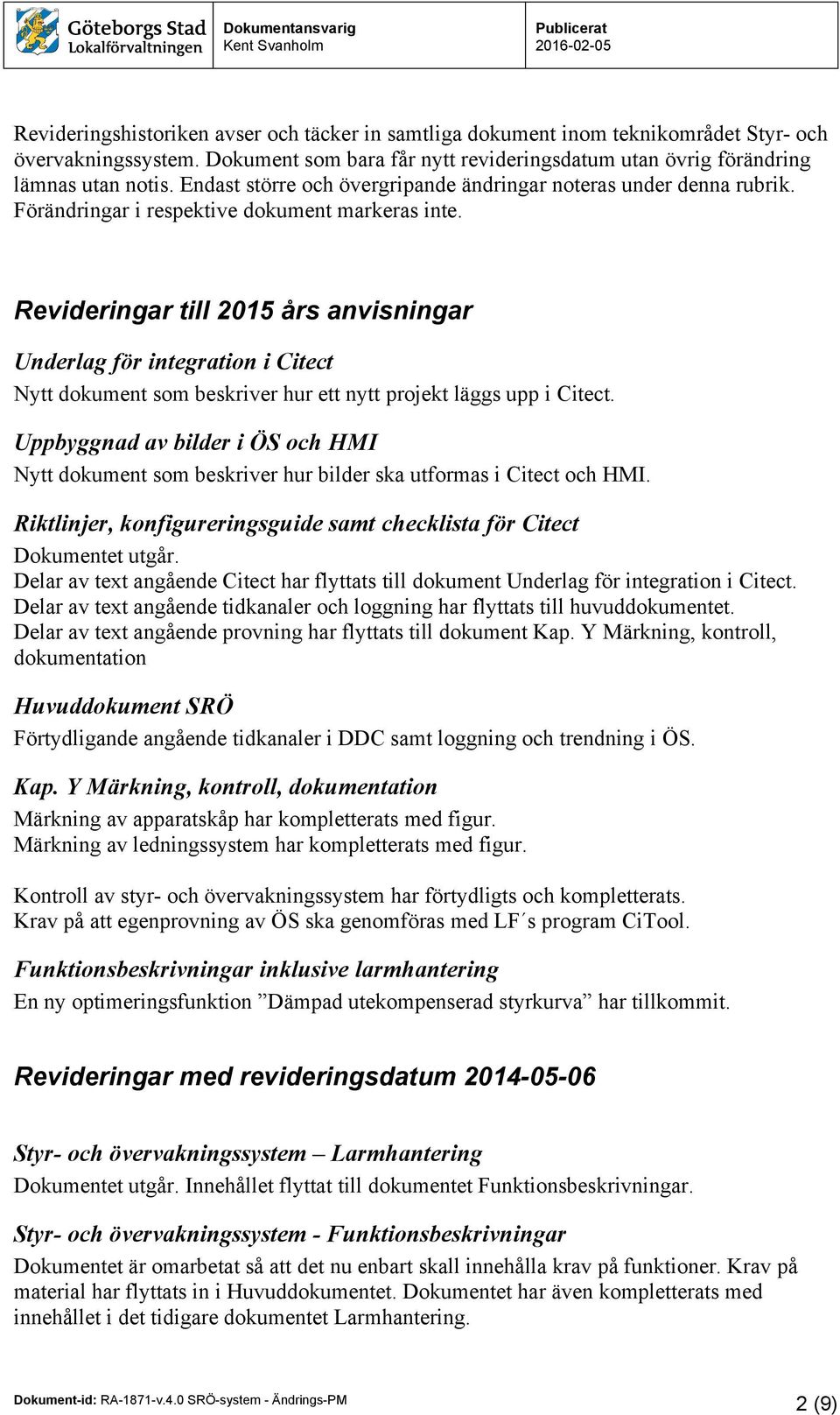 Revideringar till 2015 års anvisningar Underlag för integration i Citect Nytt dokument som beskriver hur ett nytt projekt läggs upp i Citect.