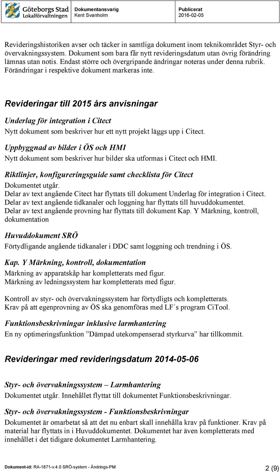 Revideringar till 2015 års anvisningar Underlag för integration i Citect Nytt dokument som beskriver hur ett nytt projekt läggs upp i Citect.