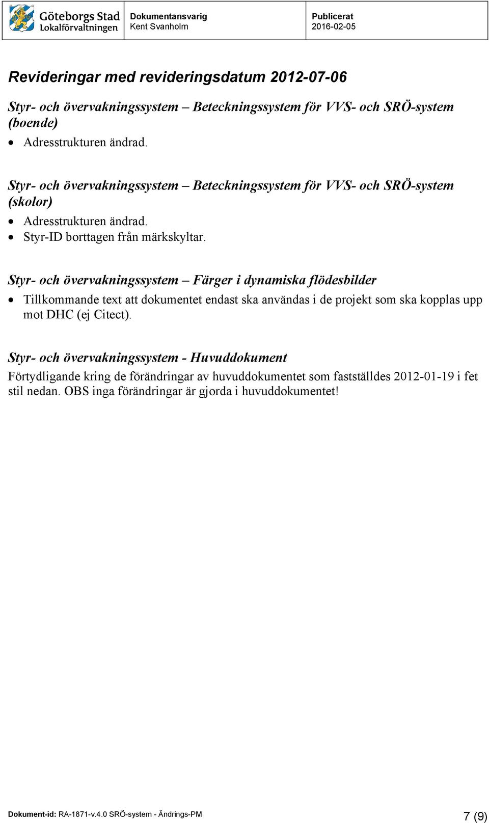 Styr- och övervakningssystem Färger i dynamiska flödesbilder Tillkommande text att dokumentet endast ska användas i de projekt