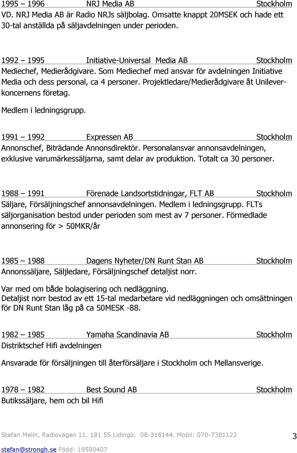 Projektledare/Medierådgivare åt Unileverkoncernens företag. Medlem i ledningsgrupp. 1991 1992 Expressen AB Stockholm Annonschef, Biträdande Annonsdirektör.