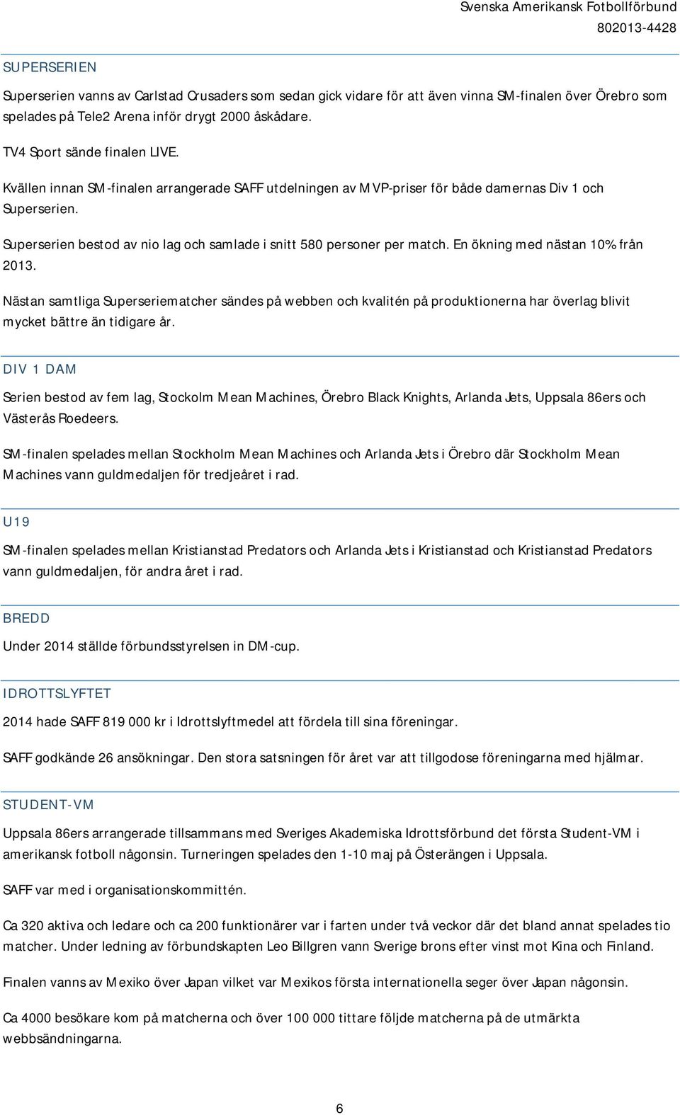 En ökning med nästan 10% från 2013. Nästan samtliga Superseriematcher sändes på webben och kvalitén på produktionerna har överlag blivit mycket bättre än tidigare år.