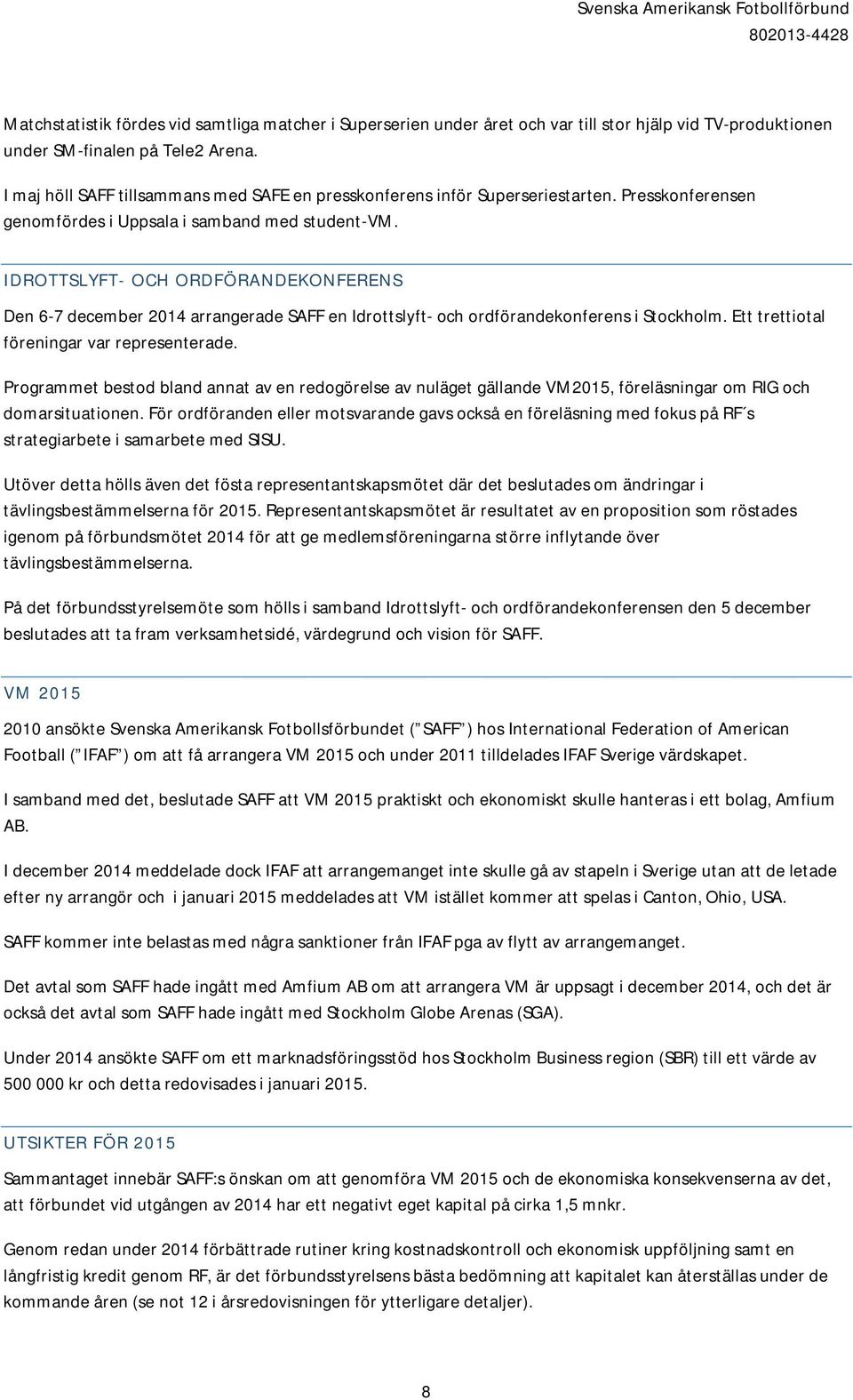 IDROTTSLYFT- OCH ORDFÖRANDEKONFERENS Den 6-7 december 2014 arrangerade SAFF en Idrottslyft- och ordförandekonferens i Stockholm. Ett trettiotal föreningar var representerade.