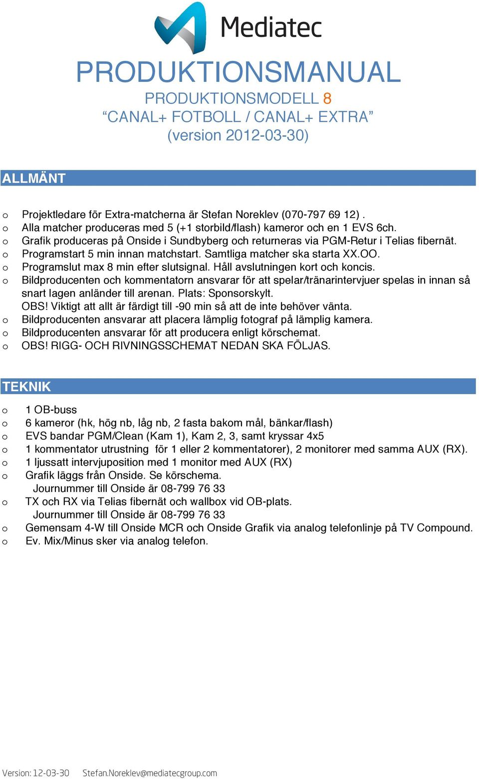 Håll avslutningen krt ch kncis. Bildprducenten ch kmmentatrn ansvarar för att spelar/tränarintervjuer spelas in innan så snart lagen anländer till arenan. Plats: Spnsrskylt. OBS!