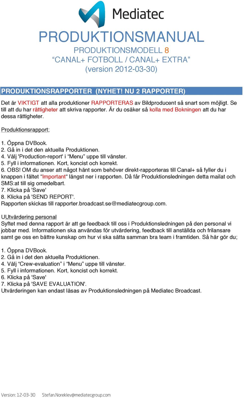 Fyll i infrmatinen. Krt, kncist ch krrekt. 6. OBS! OM du anser att någt hänt sm behöver direkt-rapprteras till Canal+ så fyller du i knappen i fältet Imprtant längst ner i rapprten.