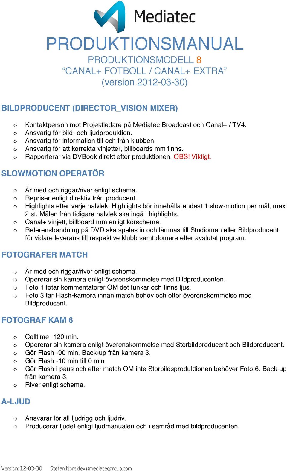 SLOWMOTION OPERATÖR Är med ch riggar/river enligt schema. Repriser enligt direktiv från prducent. Highlights efter varje halvlek. Highlights bör innehålla endast 1 slw-mtin per mål, max 2 st.