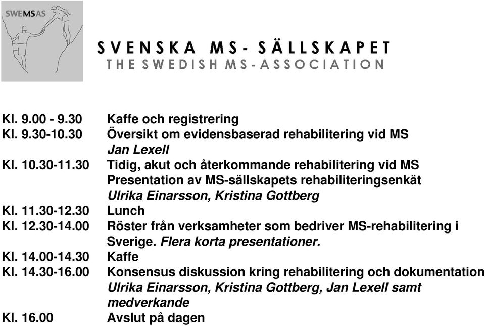 Presentation av MS-sällskapets rehabiliteringsenkät Ulrika Einarsson, Kristina Gottberg Lunch Röster från verksamheter som bedriver