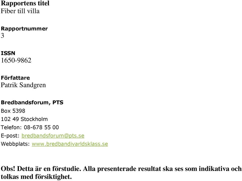 E-post: bredbandsforum@pts.se Webbplats: www.bredbandivarldsklass.se Obs!