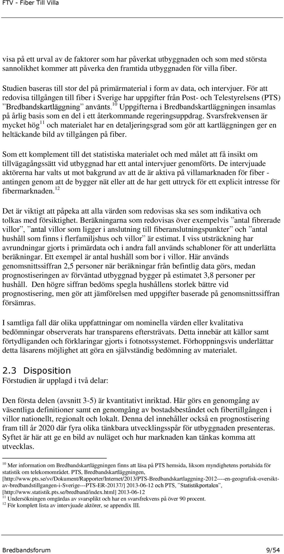 För att redovisa tillgången till fiber i Sverige har uppgifter från Post- och Telestyrelsens (PTS) Bredbandskartläggning använts.