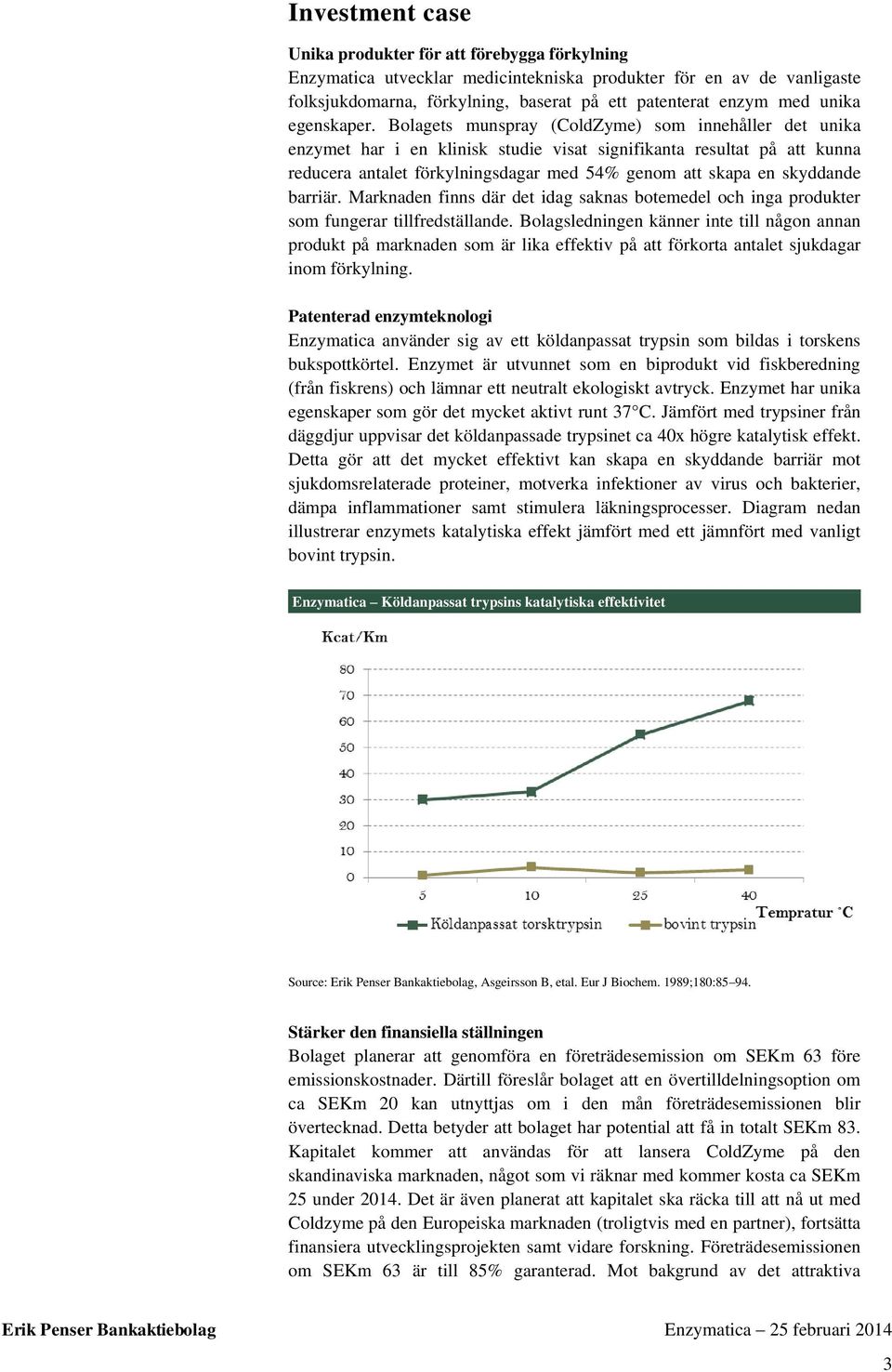 Bolagets munspray (ColdZyme) som innehåller det unika enzymet har i en klinisk studie visat signifikanta resultat på att kunna reducera antalet förkylningsdagar med 54% genom att skapa en skyddande