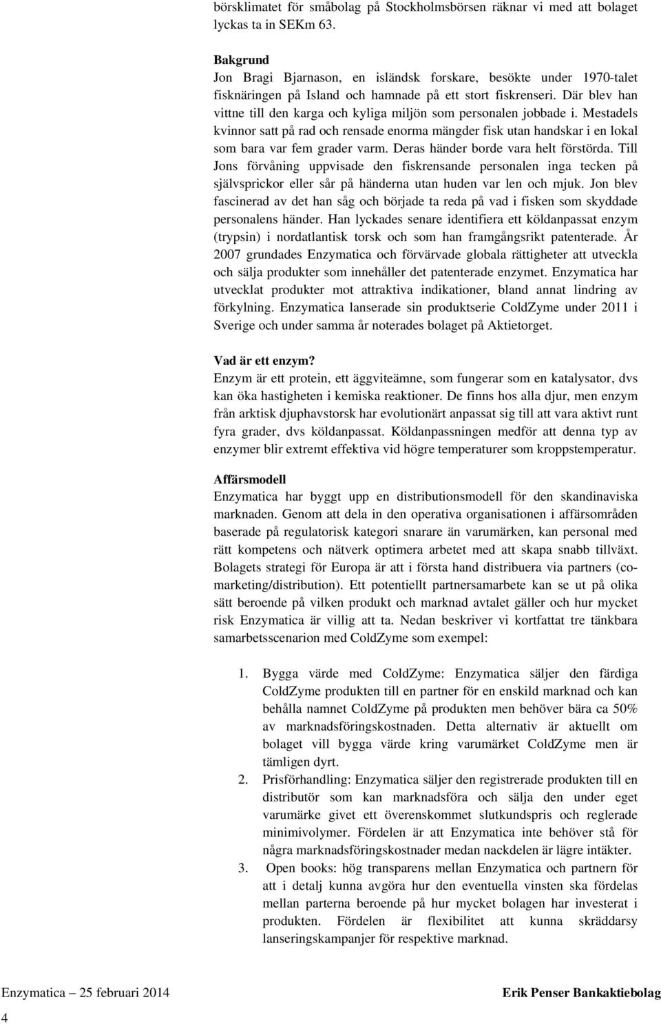 Där blev han vittne till den karga och kyliga miljön som personalen jobbade i. Mestadels kvinnor satt på rad och rensade enorma mängder fisk utan handskar i en lokal som bara var fem grader varm.