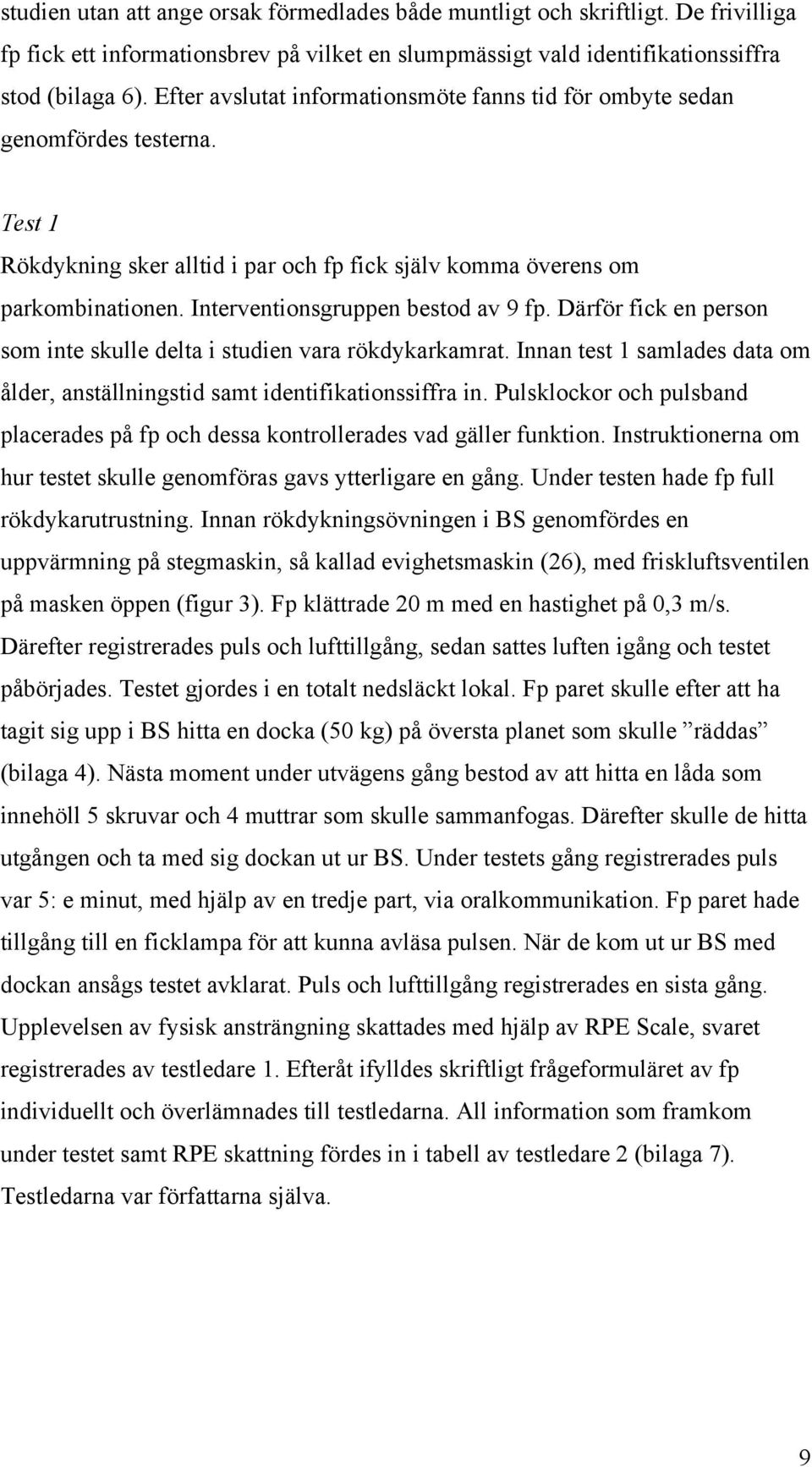 Interventionsgruppen bestod av 9 fp. Därför fick en person som inte skulle delta i studien vara rökdykarkamrat. Innan test 1 samlades data om ålder, anställningstid samt identifikationssiffra in.