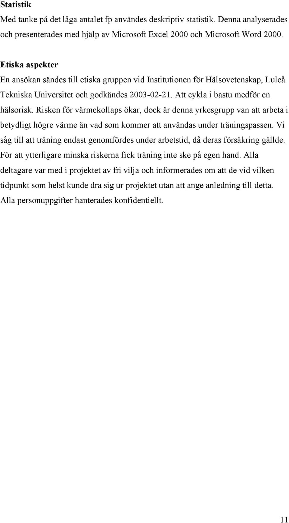 Risken för värmekollaps ökar, dock är denna yrkesgrupp van att arbeta i betydligt högre värme än vad som kommer att användas under träningspassen.