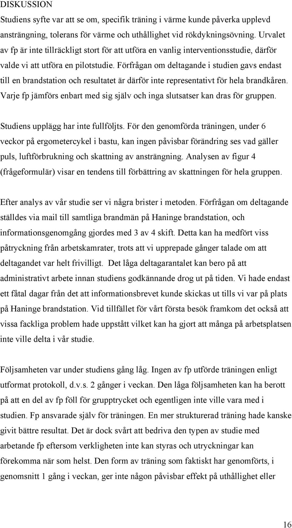 Förfrågan om deltagande i studien gavs endast till en brandstation och resultatet är därför inte representativt för hela brandkåren.