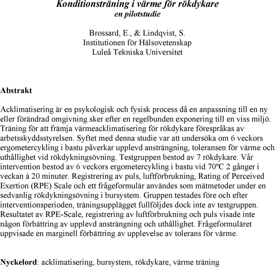 regelbunden exponering till en viss miljö. Träning för att främja värmeacklimatisering för rökdykare förespråkas av arbetsskyddsstyrelsen.