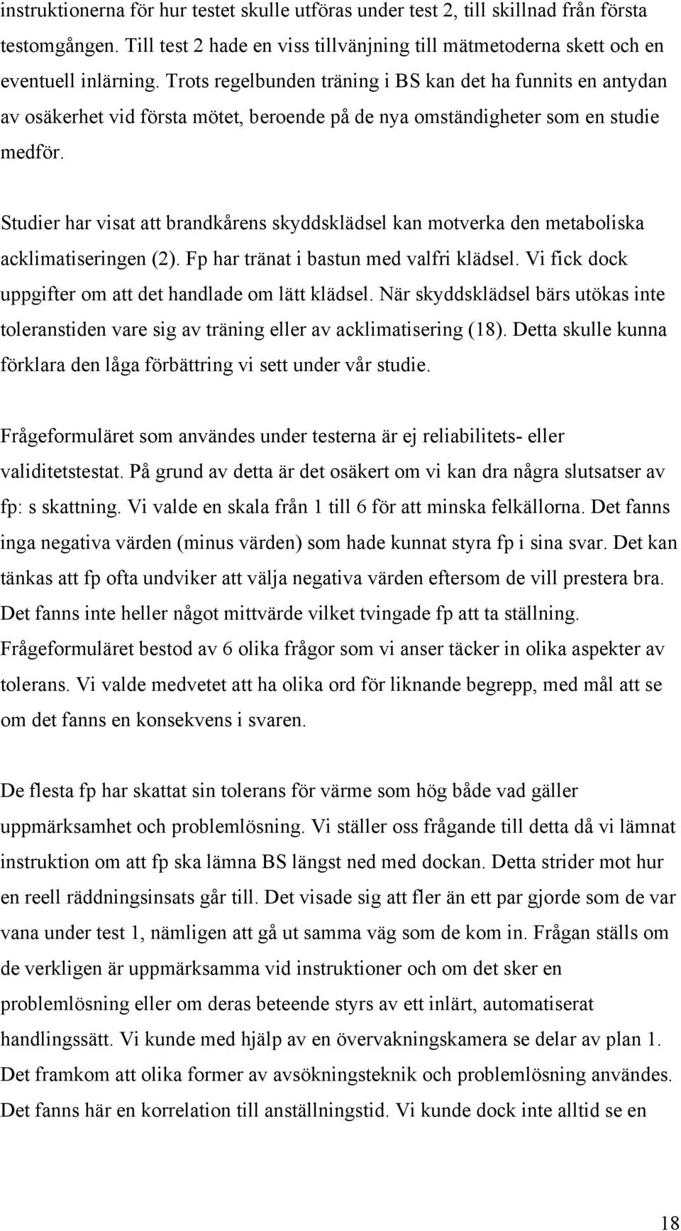 Studier har visat att brandkårens skyddsklädsel kan motverka den metaboliska acklimatiseringen (2). Fp har tränat i bastun med valfri klädsel.