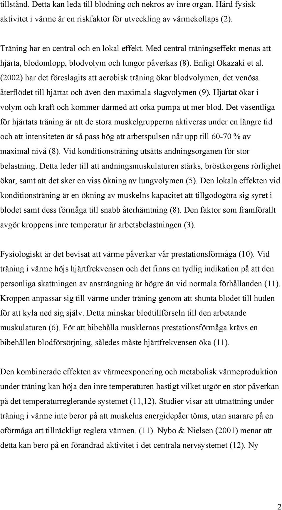 (2002) har det föreslagits att aerobisk träning ökar blodvolymen, det venösa återflödet till hjärtat och även den maximala slagvolymen (9).