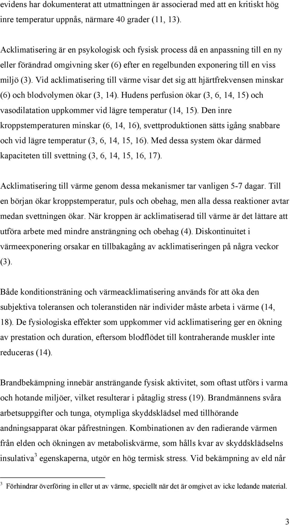 Vid acklimatisering till värme visar det sig att hjärtfrekvensen minskar (6) och blodvolymen ökar (3, 14).