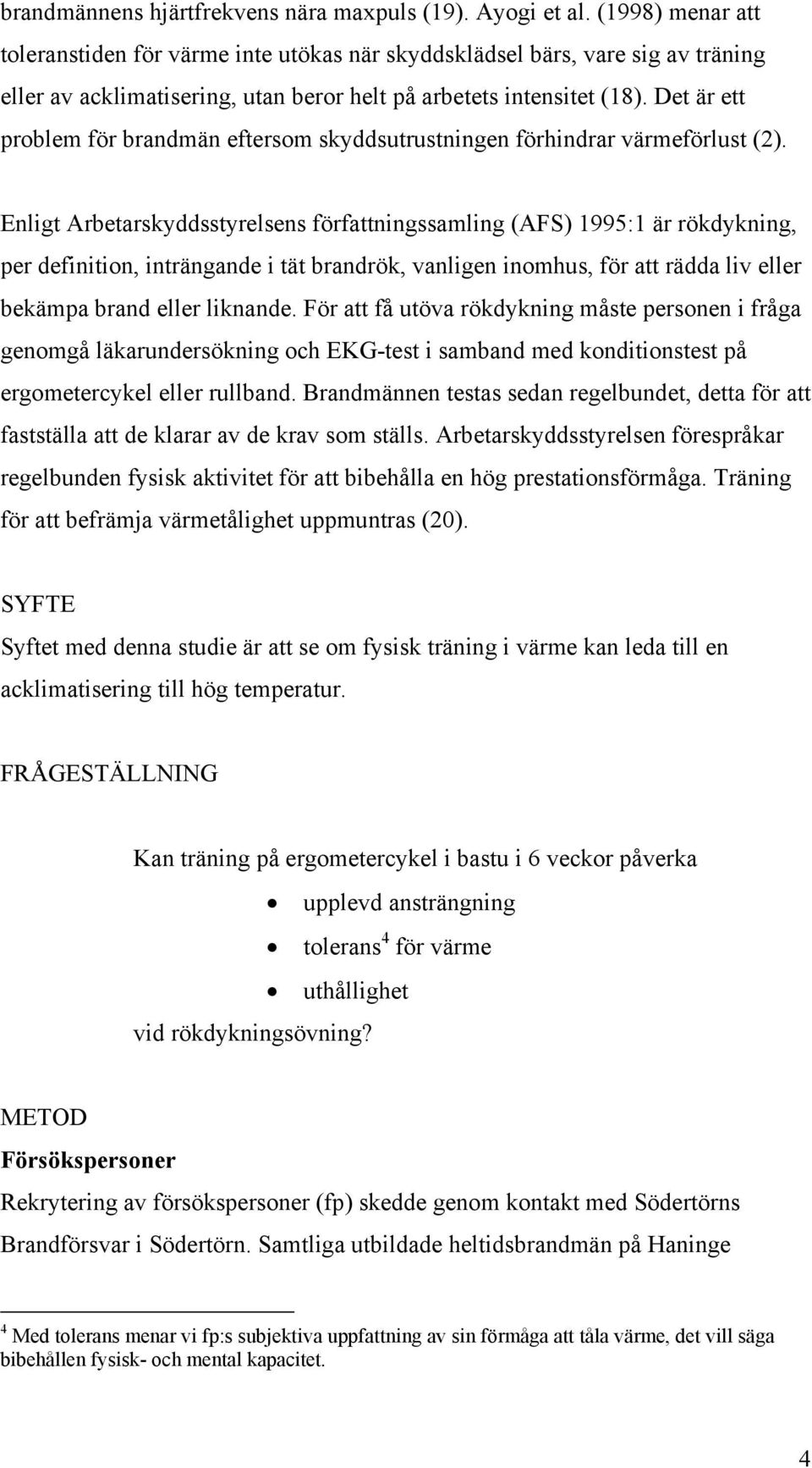 Det är ett problem för brandmän eftersom skyddsutrustningen förhindrar värmeförlust (2).