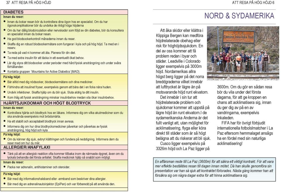 bör du undvika de riktigt höga höjderna Om du har dålig blodcirculation blodcirkulation eller eller nervskador som följd bör av du din skaffa diabetes, ett bör du konsultera specialistutlåtande en