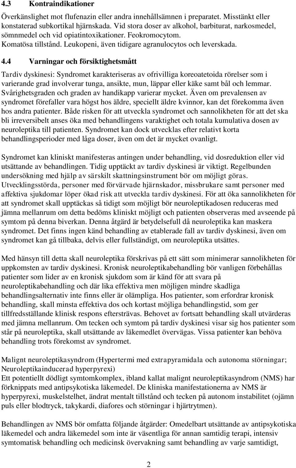 4 Varningar och försiktighetsmått Tardiv dyskinesi: Syndromet karakteriseras av ofrivilliga koreoatetoida rörelser som i varierande grad involverar tunga, ansikte, mun, läppar eller käke samt bål och