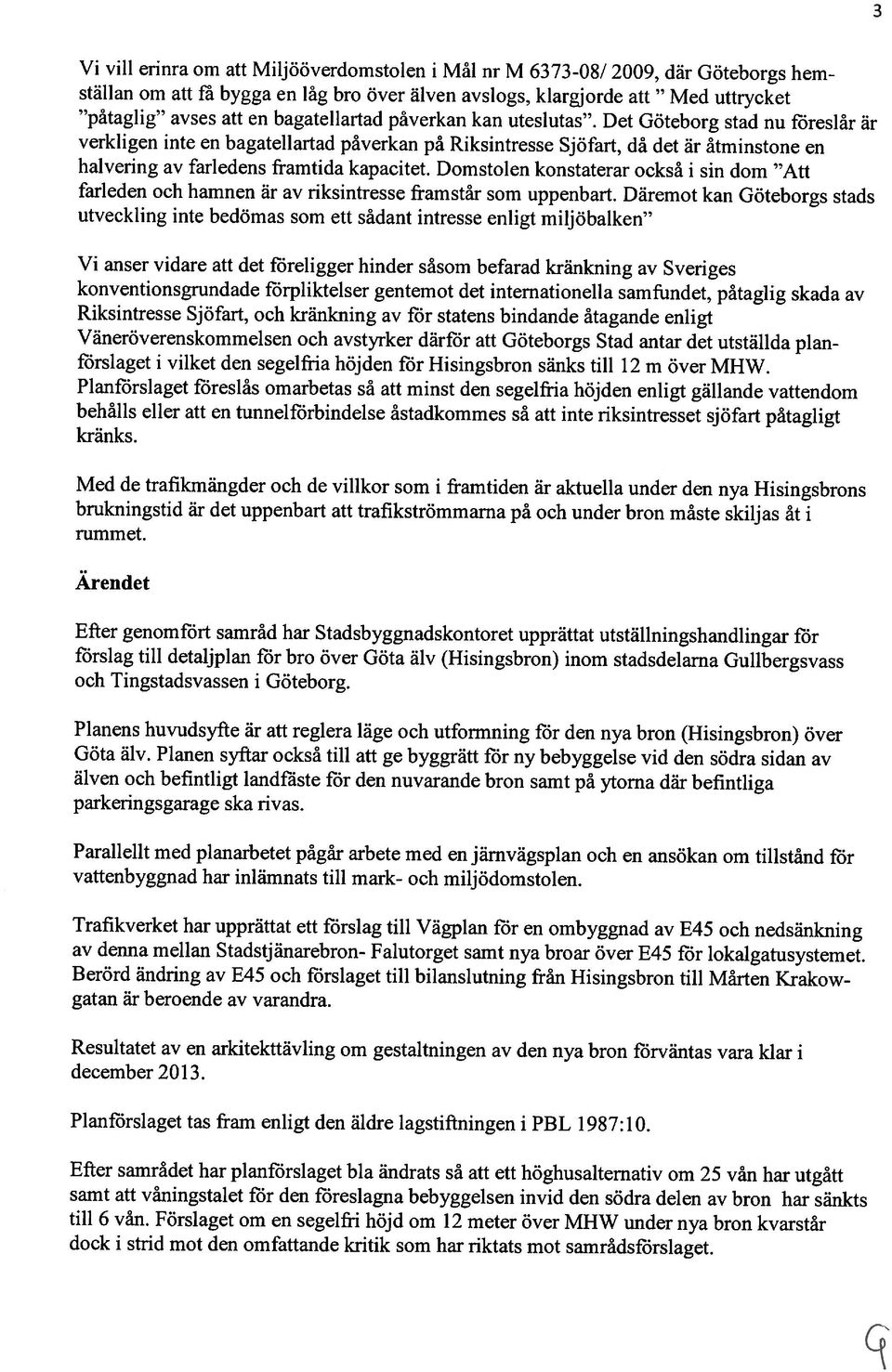 åtminstone en halvering av farledens framtida kapacitet. Domstolen konstaterar också i sin dom Att farleden och hamnen är av riksintresse framstår som uppenbart.