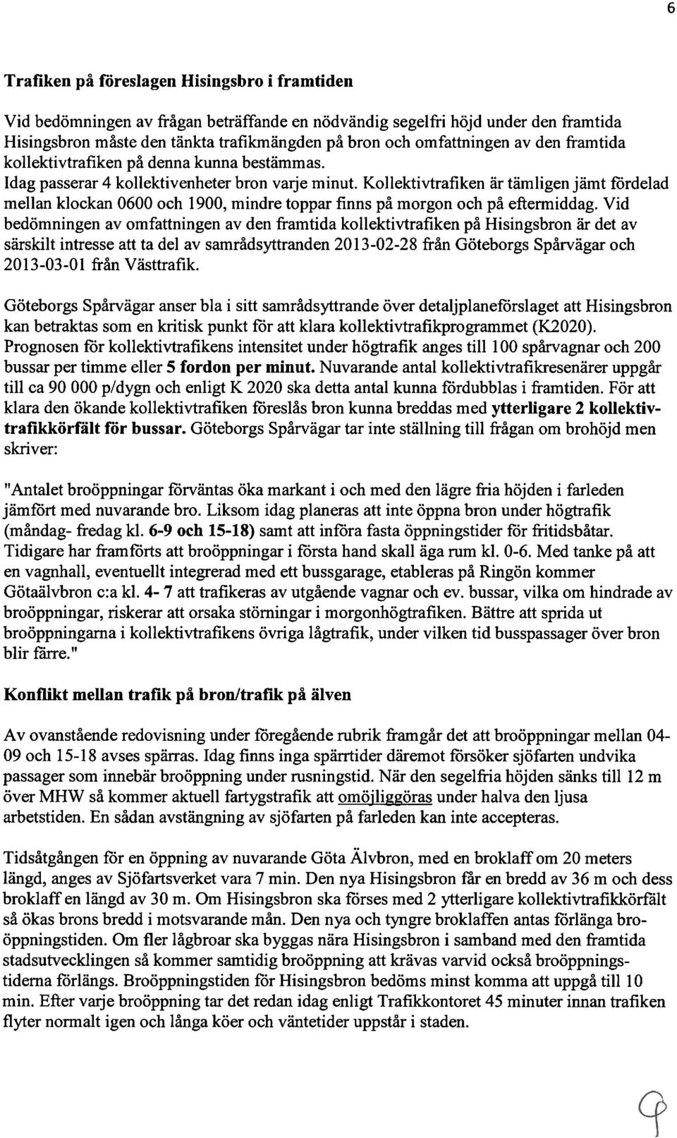 Kollektivtrafiken är tämligen jämt fiirdelad mellan klockan 0600 och 1900, mindre toppar finns på morgon och på eftermiddag.