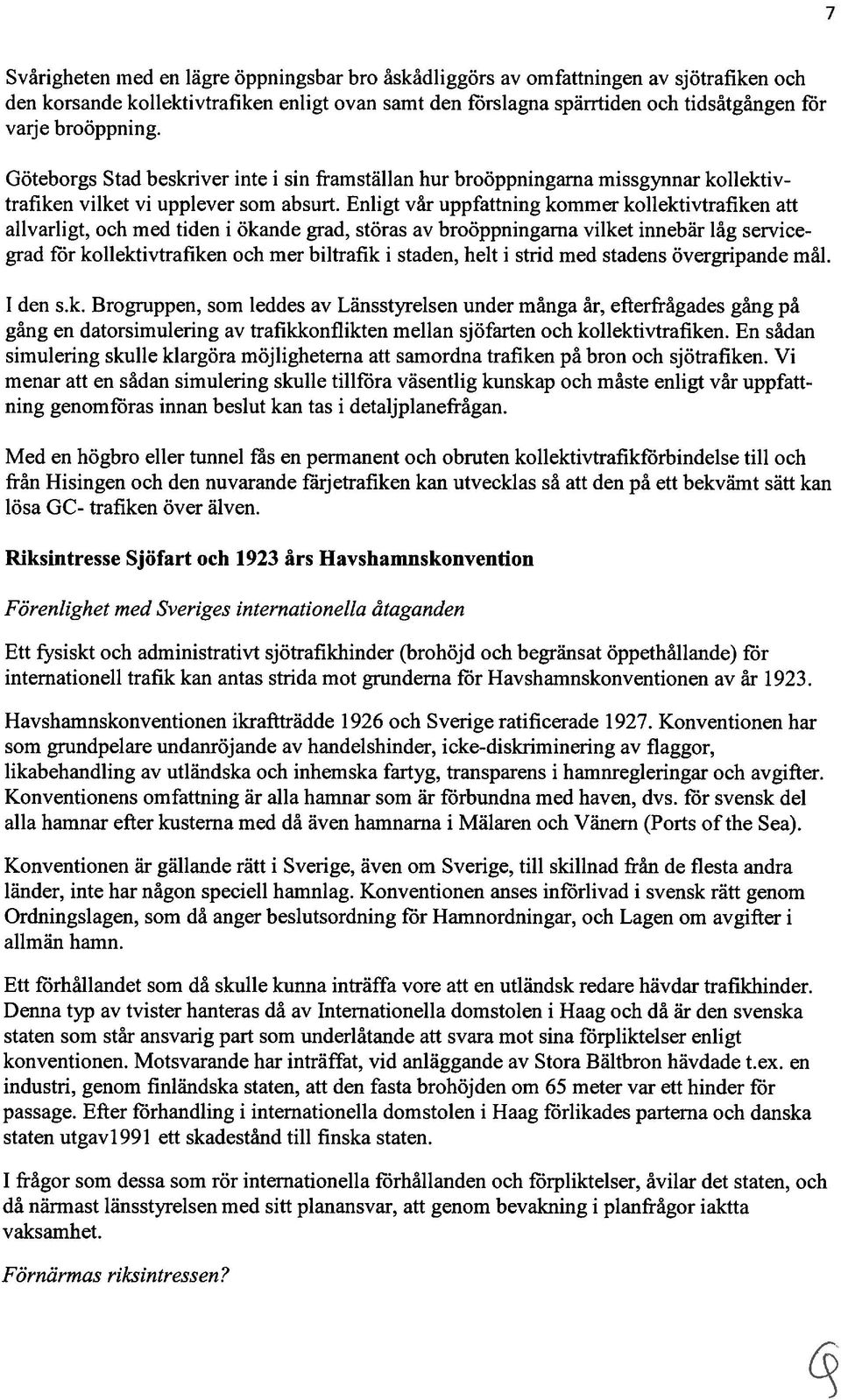 Enligt vår uppfattning kommer kollektivtrafiken att allvarligt, och med tiden i ökande grad, störas av broöppningarna vilket innebär låg servicegrad för kollektivtrafiken och mer biltrafik i staden,