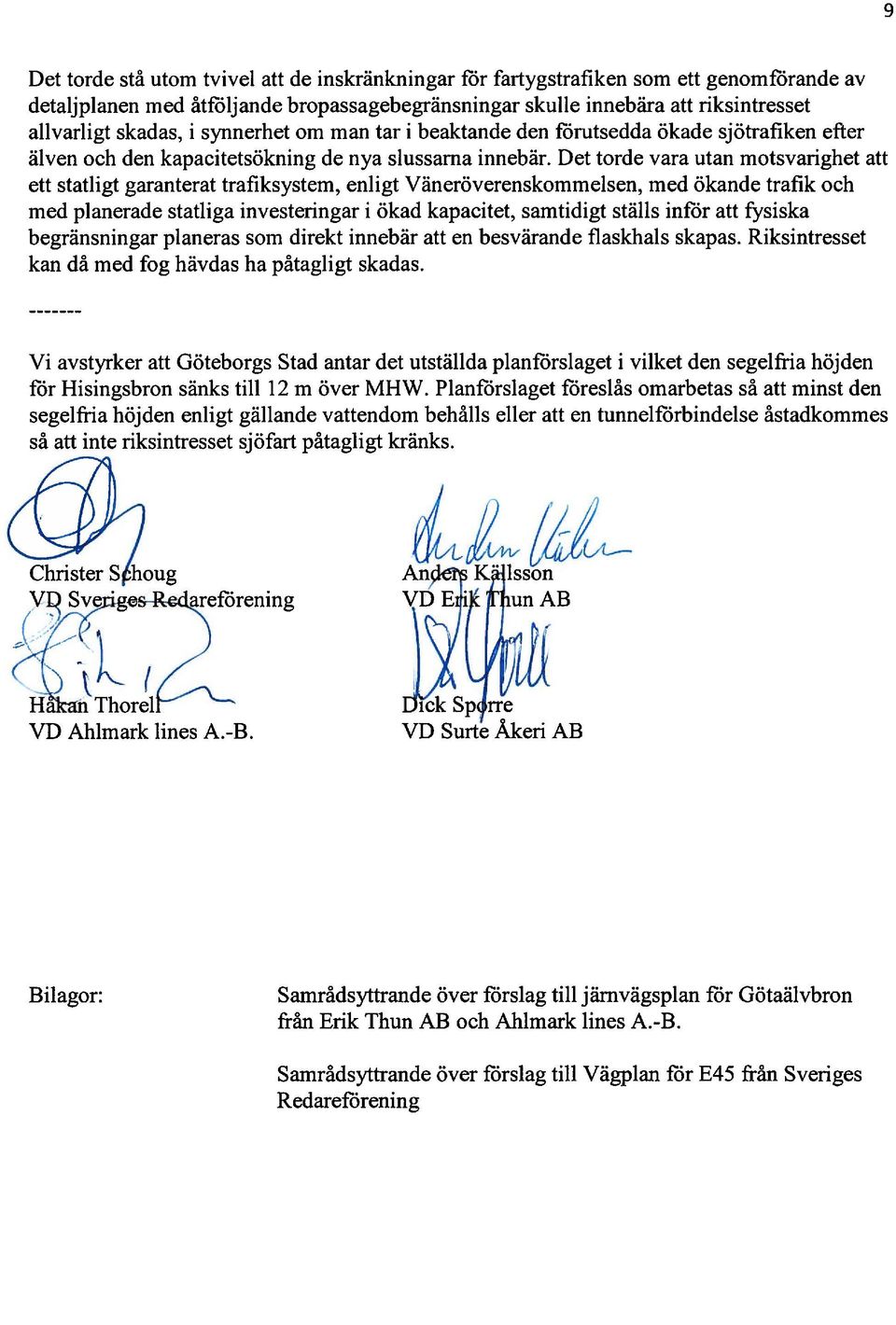 Det torde vara utan motsvarighet att ett statligt garanterat trafiksystem, enligt Väneröverenskommelsen, med ökande trafik och med planerade statliga investeringar i ökad kapacitet, samtidigt ställs