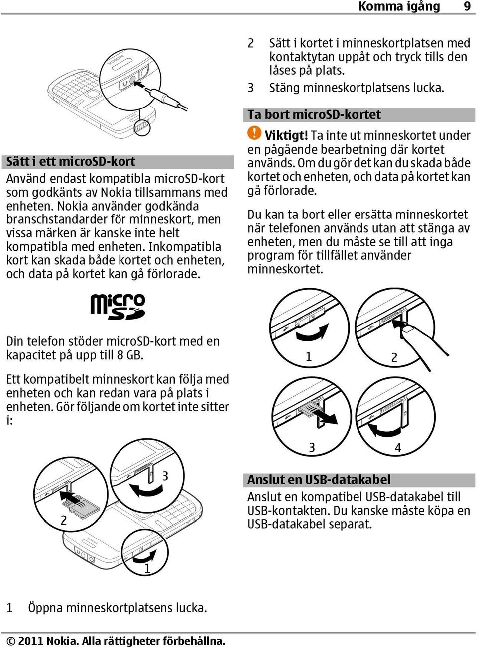 Nokia använder godkända branschstandarder för minneskort, men vissa märken är kanske inte helt kompatibla med enheten.