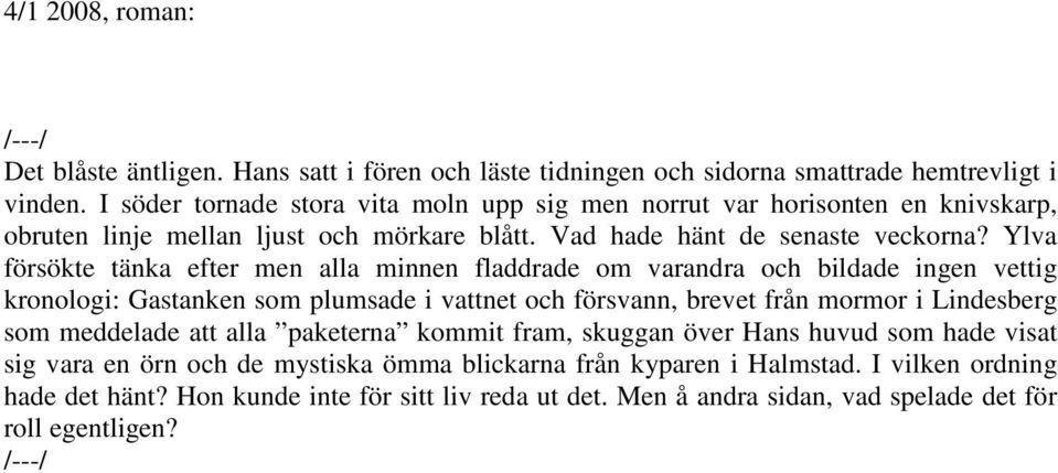 Ylva försökte tänka efter men alla minnen fladdrade om varandra och bildade ingen vettig kronologi: Gastanken som plumsade i vattnet och försvann, brevet från mormor i Lindesberg som