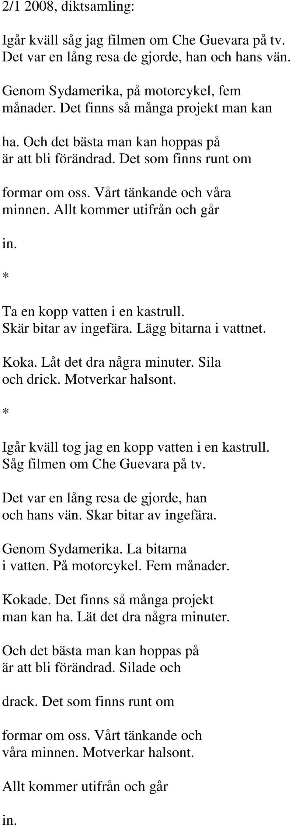 Ta en kopp vatten i en kastrull. Skär bitar av ingefära. Lägg bitarna i vattnet. Koka. Låt det dra några minuter. Sila och drick. Motverkar halsont. Igår kväll tog jag en kopp vatten i en kastrull.