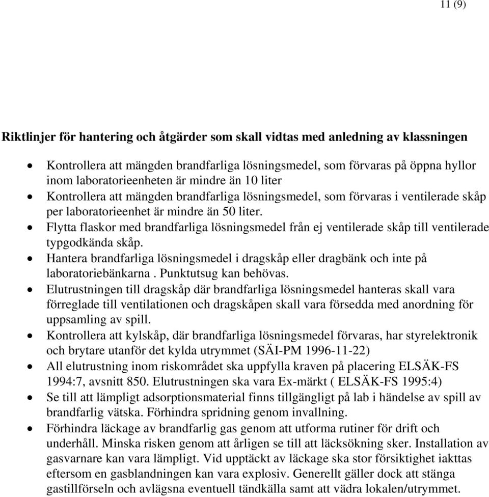 Flytta flaskor med brandfarliga lösningsmedel från ej ventilerade skåp till ventilerade typgodkända skåp. Hantera brandfarliga lösningsmedel i dragskåp eller dragbänk och inte på laboratoriebänkarna.