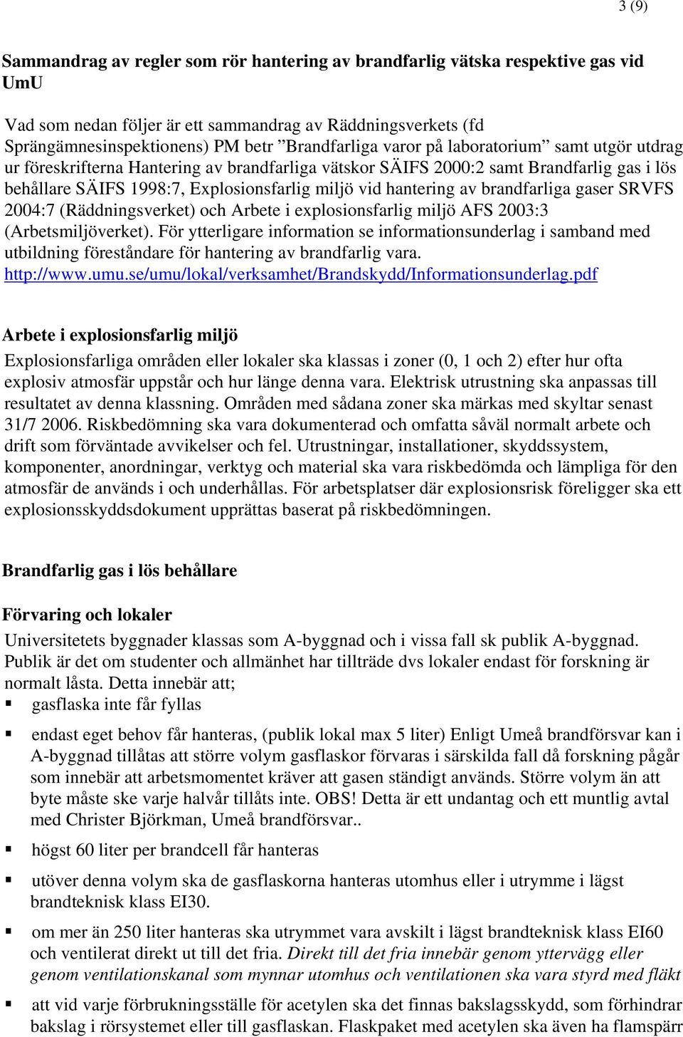 brandfarliga gaser SRVFS 2004:7 (Räddningsverket) och Arbete i explosionsfarlig miljö AFS 2003:3 (Arbetsmiljöverket).