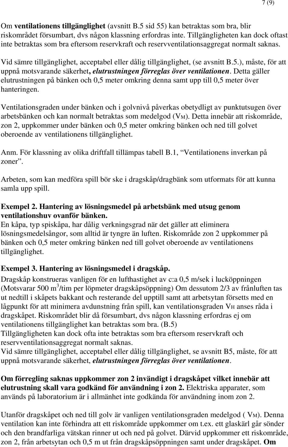 Vid sämre tillgänglighet, acceptabel eller dålig tillgänglighet, (se avsnitt B.5.), måste, för att uppnå motsvarande säkerhet, elutrustningen förreglas över ventilationen.